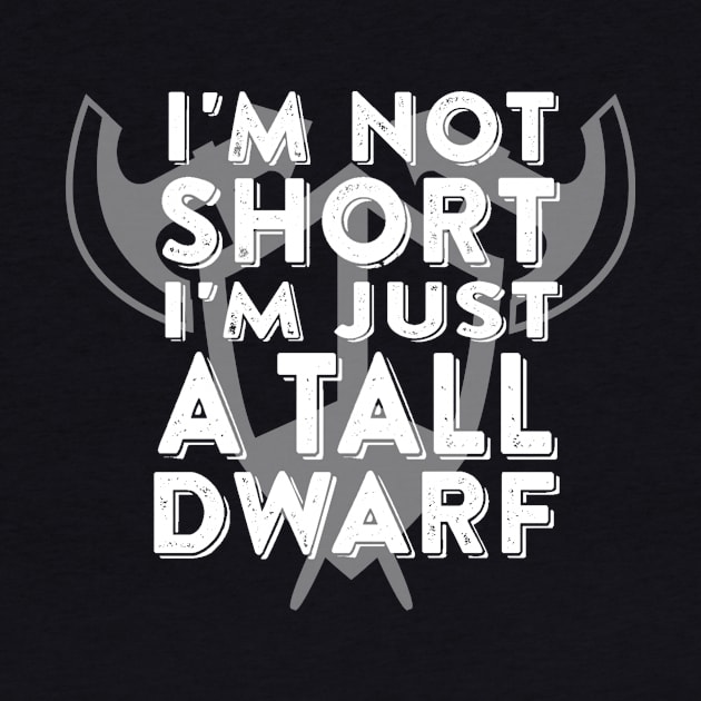 I'm Not Short I'm Just a Tall Dwarf by ballhard